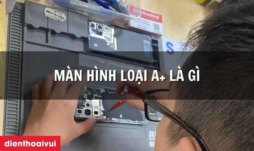 Màn hình loại A+ là gì